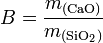 B = \frac{ m_\mathrm{{(CaO)}}}{m_\mathrm{{(SiO_2)}}}