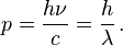 p=\frac{h \nu}{c}=\frac{h}{\lambda}\,.